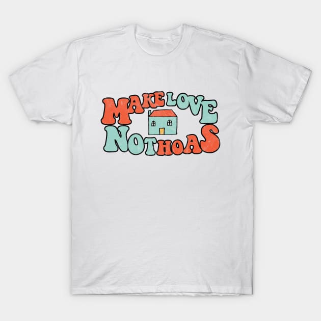 Make Love Not HOAs T-Shirt by karutees